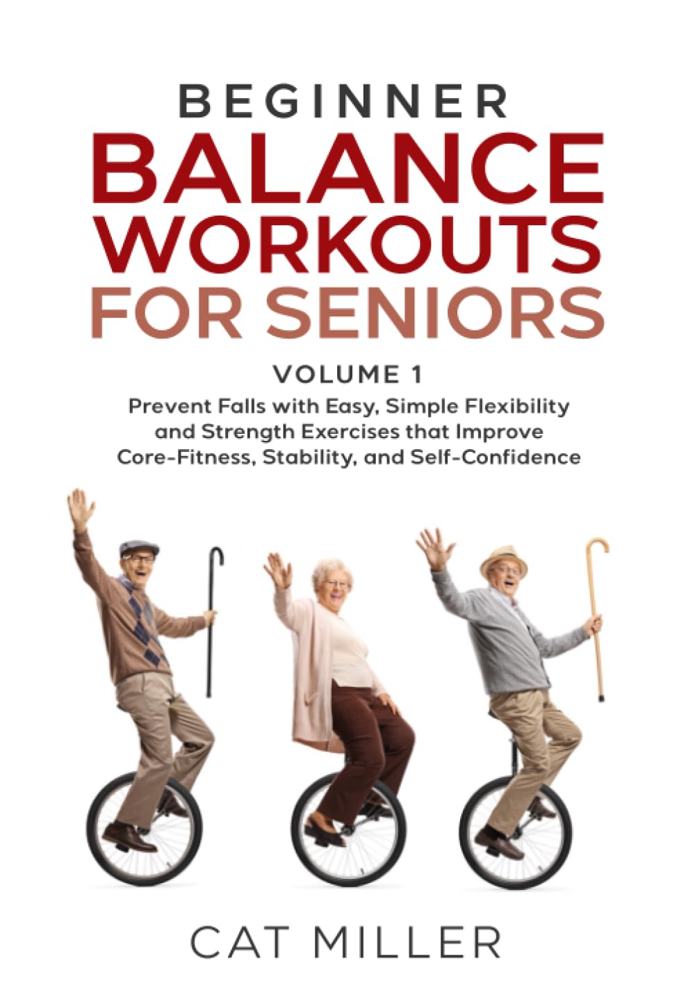 Beginner Balance Workouts for Seniors, Volume 1: Prevent Falls with Easy, Simple Flexibility and Strength Exercises that Improve Core-Fitness, Stability, and Self-Confidence